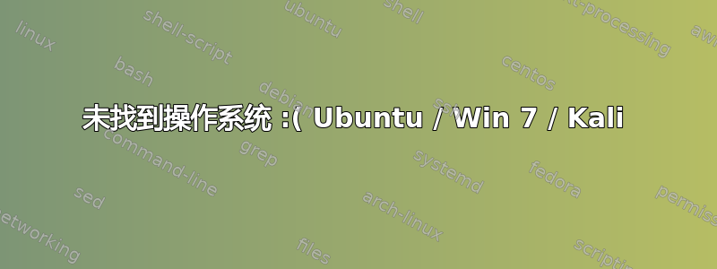 未找到操作系统 :( Ubuntu / Win 7 / Kali