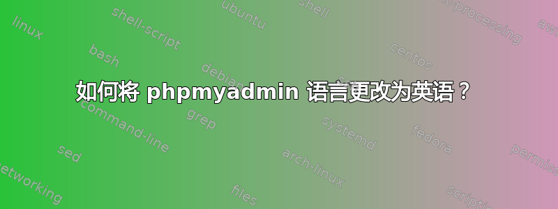 如何将 phpmyadmin 语言更改为英语？