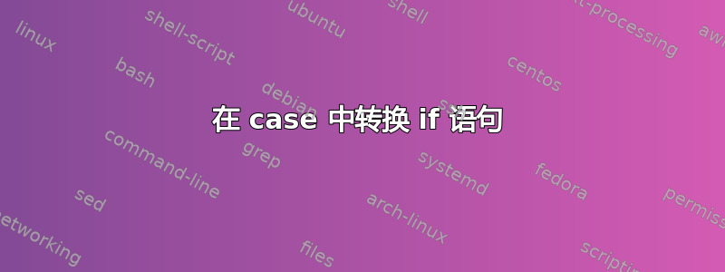 在 case 中转换 if 语句