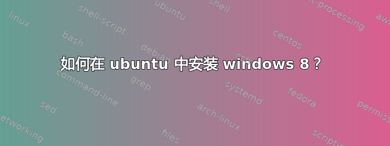 如何在 ubuntu 中安装 windows 8？