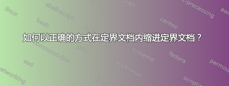 如何以正确的方式在定界文档内缩进定界文档？