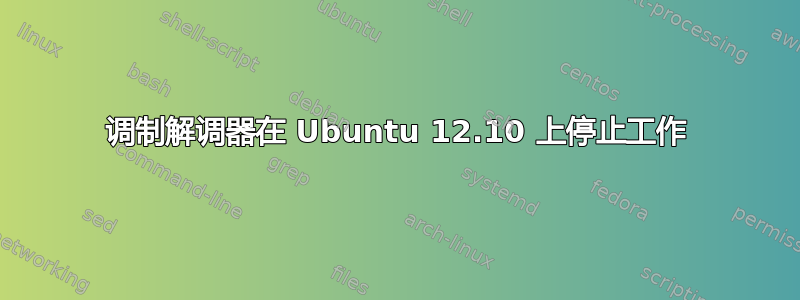 调制解调器在 Ubuntu 12.10 上停止工作