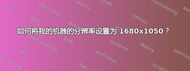 如何将我的机器的分辨率设置为 1680x1050？