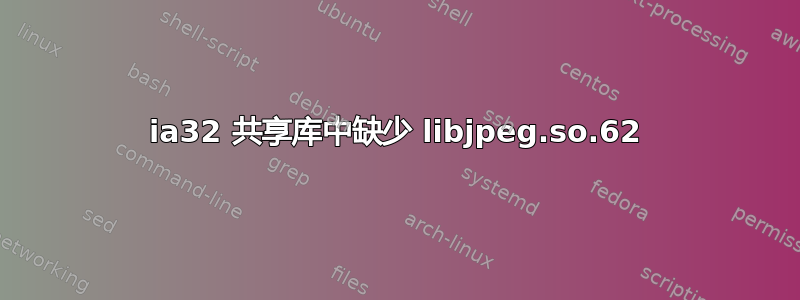 ia32 共享库中缺少 libjpeg.so.62