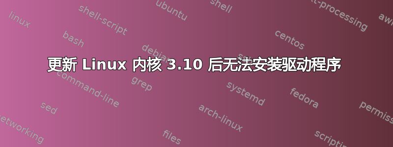 更新 Linux 内核 3.10 后无法安装驱动程序