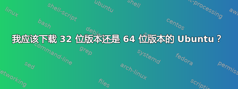 我应该下载 32 位版本还是 64 位版本的 Ubuntu？