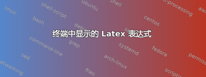 终端中显示的 Latex 表达式