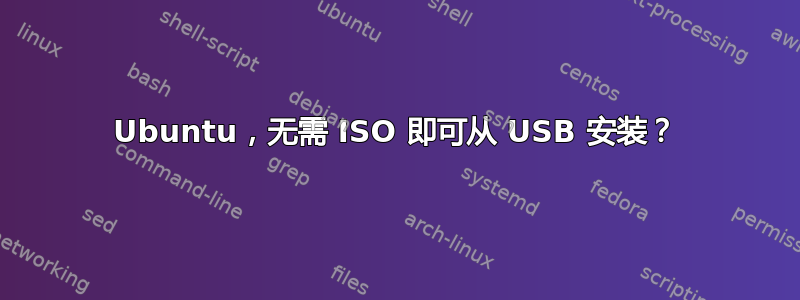 Ubuntu，无需 ISO 即可从 USB 安装？