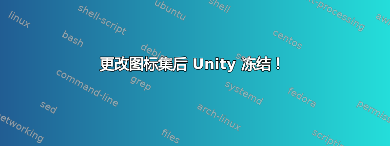 更改图标集后 Unity 冻结！