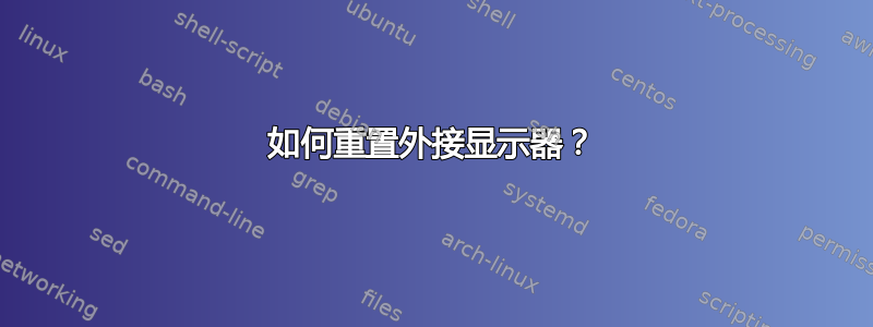 如何重置外接显示器？