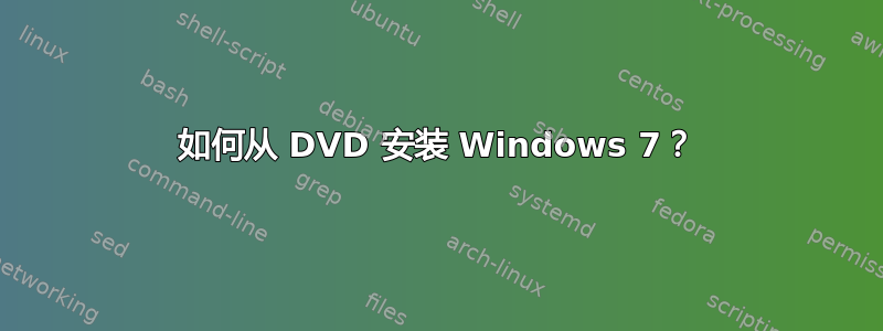 如何从 DVD 安装 Windows 7？