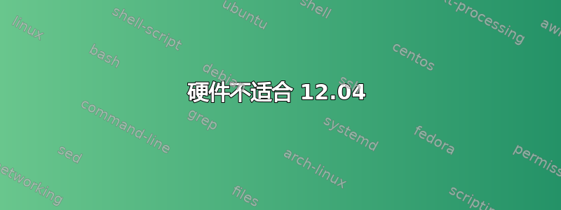 硬件不适合 12.04