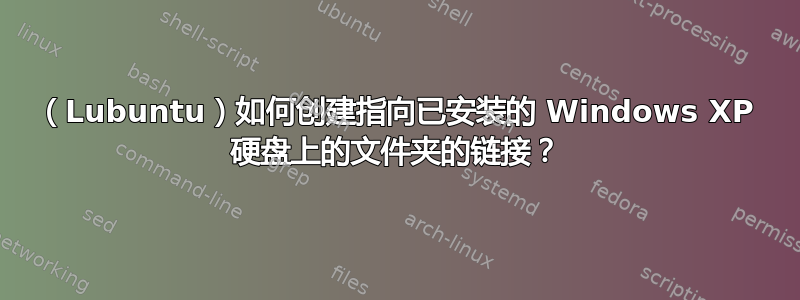 （Lubuntu）如何创建指向已安装的 Windows XP 硬盘上的文件夹的链接？