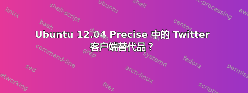 Ubuntu 12.04 Precise 中的 Twitter 客户端替代品？