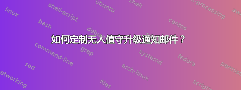 如何定制无人值守升级通知邮件？