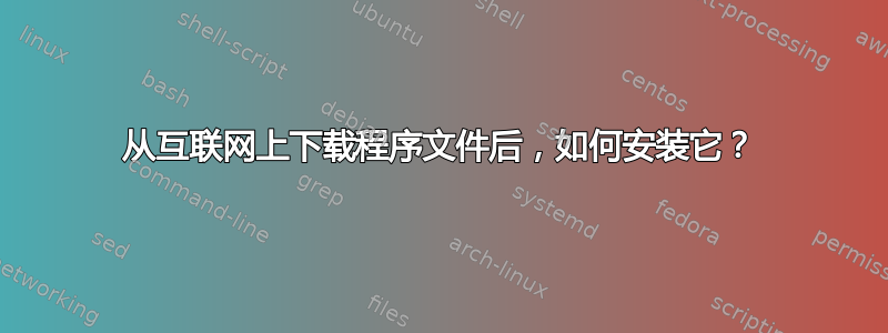 从互联网上下载程序文件后，如何安装它？