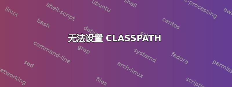 无法设置 CLASSPATH