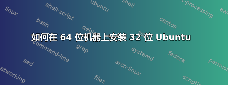 如何在 64 位机器上安装 32 位 Ubuntu 