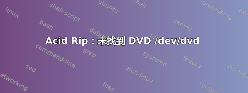 Acid Rip：未找到 DVD /dev/dvd