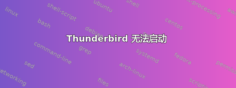 Thunderbird 无法启动