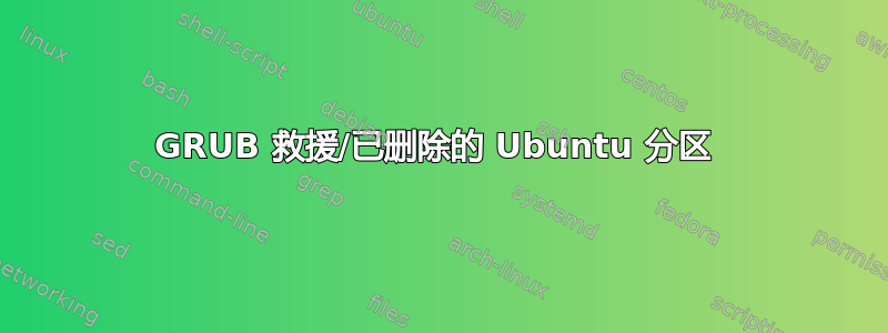 GRUB 救援/已删除的 Ubuntu 分区 