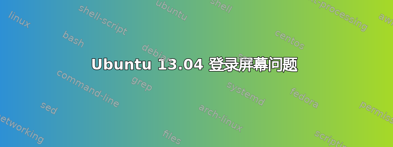 Ubuntu 13.04 登录屏幕问题