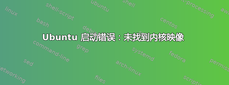 Ubuntu 启动错误：未找到内核映像