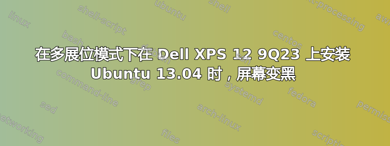 在多展位模式下在 Dell XPS 12 9Q23 上安装 Ubuntu 13.04 时，屏幕变黑