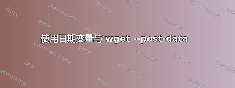 使用日期变量与 wget --post-data 