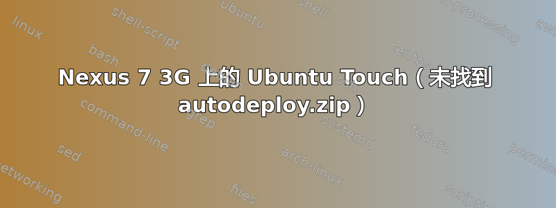 Nexus 7 3G 上的 Ubuntu Touch（未找到 autodeploy.zip）