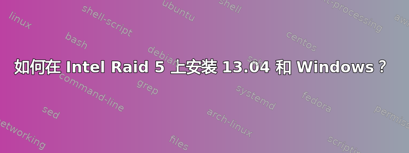 如何在 Intel Raid 5 上安装 13.04 和 Windows？