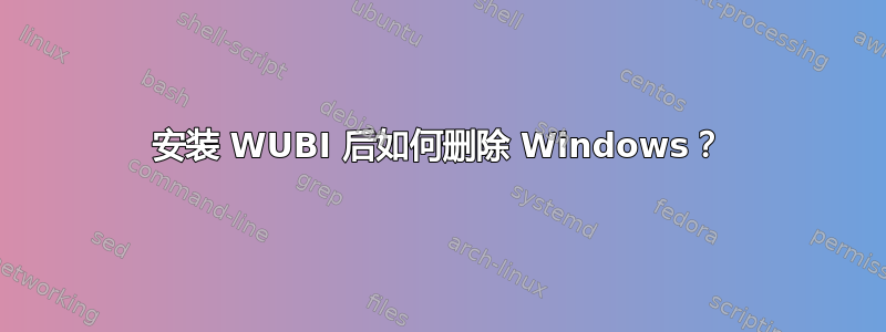 安装 WUBI 后如何删除 Windows？