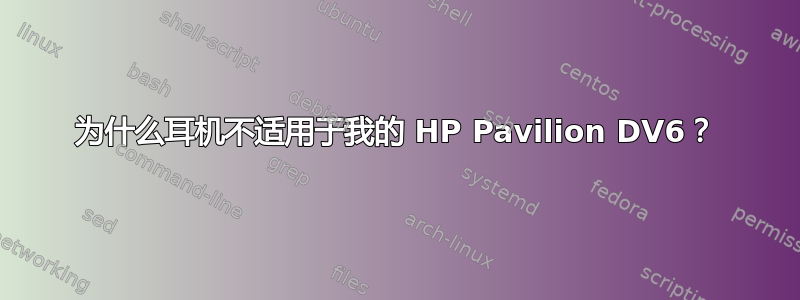 为什么耳机不适用于我的 HP Pavilion DV6？