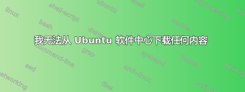 我无法从 Ubuntu 软件中心下载任何内容