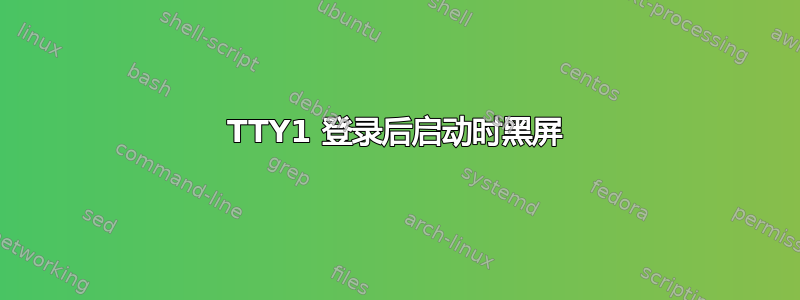 TTY1 登录后启动时黑屏