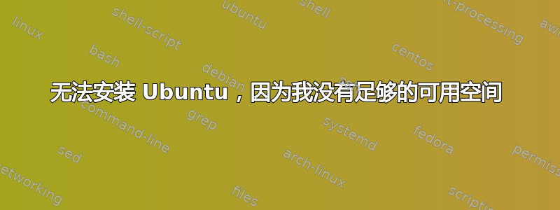 无法安装 Ubuntu，因为我没有足够的可用空间