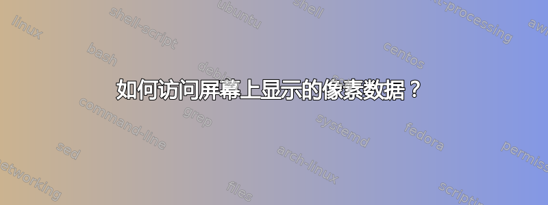 如何访问屏幕上显示的像素数据？