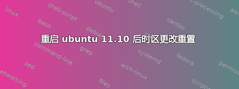 重启 ubuntu 11.10 后时区更改重置