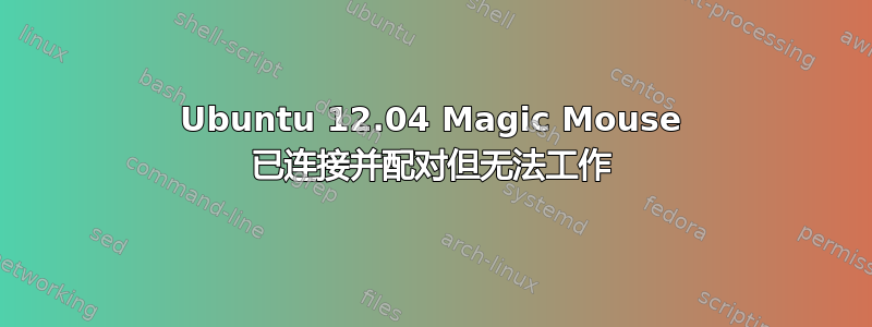 Ubuntu 12.04 Magic Mouse 已连接并配对但无法工作