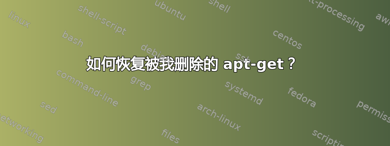 如何恢复被我删除的 apt-get？