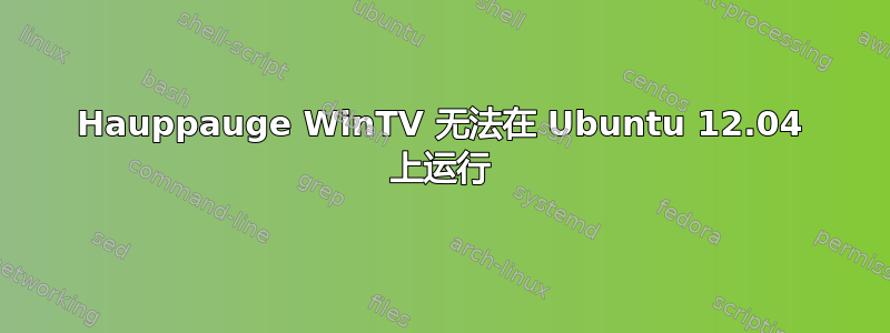 Hauppauge WinTV 无法在 Ubuntu 12.04 上运行