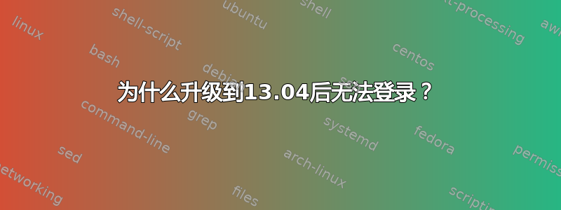 为什么升级到13.04后无法登录？