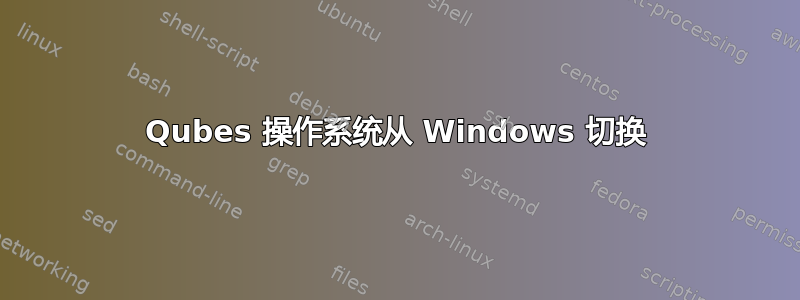 Qubes 操作系统从 Windows 切换