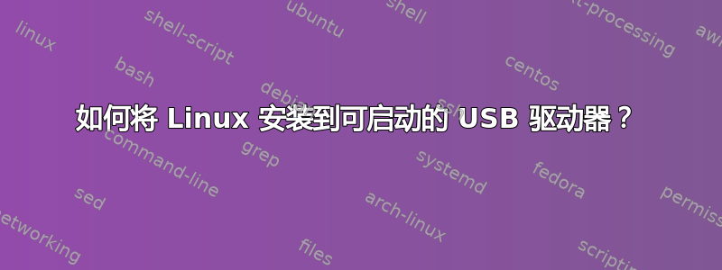 如何将 Linux 安装到可启动的 USB 驱动器？