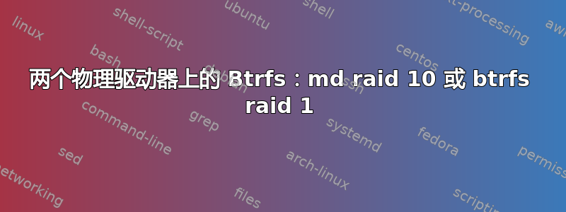 两个物理驱动器上的 Btrfs：md raid 10 或 btrfs raid 1