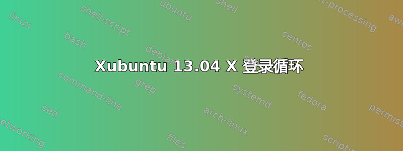 Xubuntu 13.04 X 登录循环