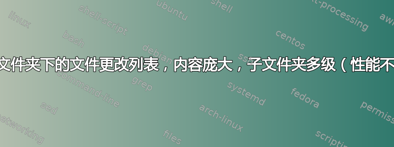 某些文件夹下的文件更改列表，内容庞大，子文件夹多级（性能不错）