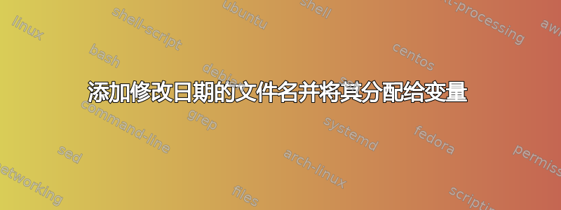 添加修改日期的文件名并将其分配给变量