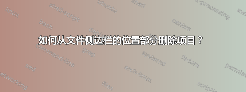 如何从文件侧边栏的位置部分删除项目？