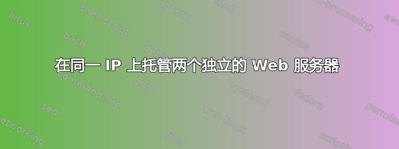 在同一 IP 上托管两个独立的 Web 服务器